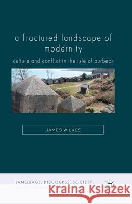 A Fractured Landscape of Modernity: Culture and Conflict in the Isle of Purbeck Wilkes, J. 9781349449491 Palgrave Macmillan - książka