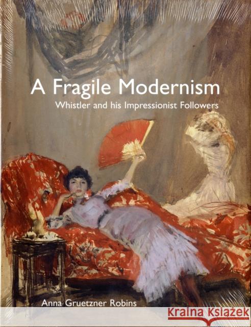 A Fragile Modernism: Whistler and His Impressionist Followers Anna Gruetzner Robins 9780300135459 Yale University Press - książka