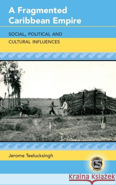 A Fragmented Caribbean Empire; Social, Political and Cultural Influences Teelucksingh, Jerome 9781433189166 Peter Lang Publishing Inc - książka