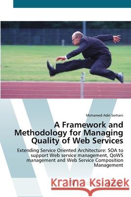 A Framework and Methodology for Managing Quality of Web Services Serhani, Mohamed Adel 9783639433760 AV Akademikerverlag - książka