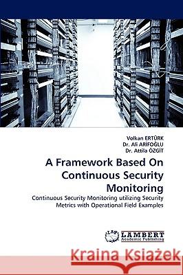 A Framework Based On Continuous Security Monitoring Volkan Ertürk, Dr Ali ArİfoĞlu, Dr Attila Özgİt 9783838350608 LAP Lambert Academic Publishing - książka
