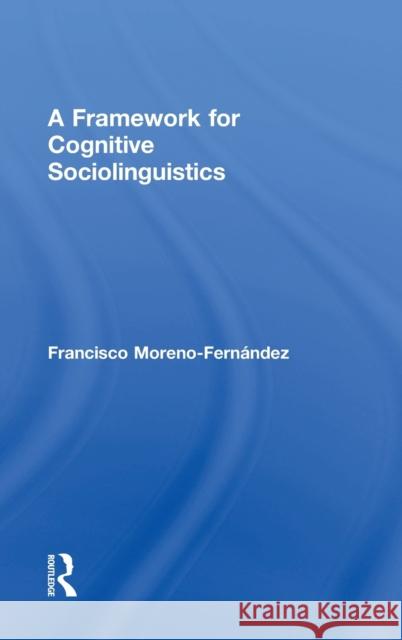 A Framework for Cognitive Sociolinguistics Francisco Moreno-Fernandez 9781138681972 Routledge - książka