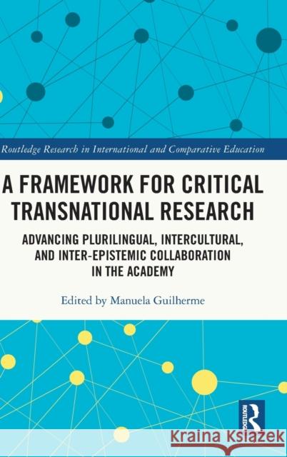 A Framework for Critical Transnational Research: Advancing Plurilingual, Intercultural, and Inter-Epistemic Collaboration in the Academy Manuela Guilherme 9781032127026 Routledge - książka