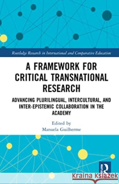 A Framework for Critical Transnational Research: Advancing Plurilingual, Intercultural, and Inter-epistemic Collaboration in the Academy Manuela Guilherme 9781032127064 Routledge - książka