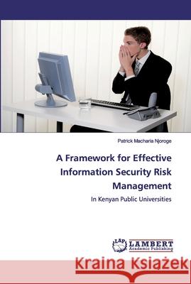 A Framework for Effective Information Security Risk Management Macharia Njoroge, Patrick 9786138237891 LAP Lambert Academic Publishing - książka