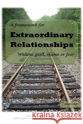 A Framework for Extraordinary Relationships Without Guilt, Shame or Fear Alexis C. Bell 9781484827307 Createspace - książka