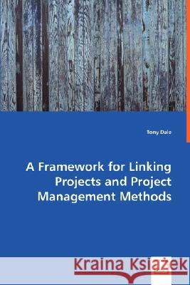 A Framework for Linking Projects and Project Management Methods Tony Dale 9783639024517 VDM VERLAG DR. MULLER AKTIENGESELLSCHAFT & CO - książka