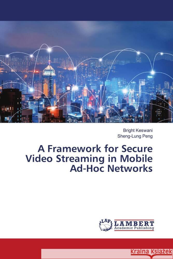 A Framework for Secure Video Streaming in Mobile Ad-Hoc Networks Keswani, Bright, Peng, Sheng-Lung 9786208421458 LAP Lambert Academic Publishing - książka