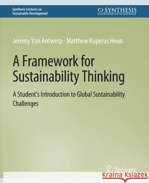 A Framework for Sustainability Thinking: A Student's Introduction to Global Sustainability Challenges Jeremy  Van Antwerp Matthew Kuperus Heun  9783031791741 Springer International Publishing AG - książka