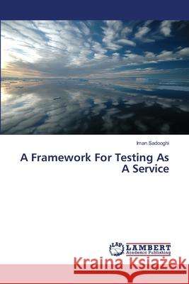 A Framework For Testing As A Service Sadooghi, Iman 9783659447303 LAP Lambert Academic Publishing - książka