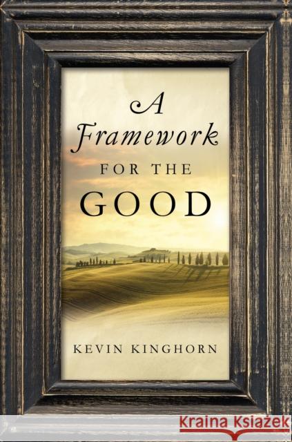 A Framework for the Good Kevin Kinghorn 9780268033309 University of Notre Dame Press - książka