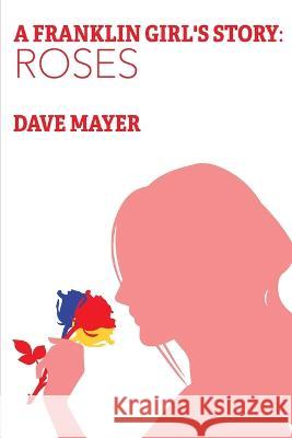 A Franklin Girl's Story: Roses Dave Mayer Deidre Mirand Taylor Watkins 9780578312255 Dave Mayer - książka