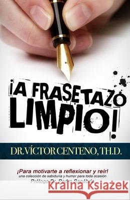 A Frasetazo Limpio: Una Coleccion de Sabiduria y Humor Noemi Reyes Miguel a. Gomez Victor M. Centeno 9781727503203 Createspace Independent Publishing Platform - książka