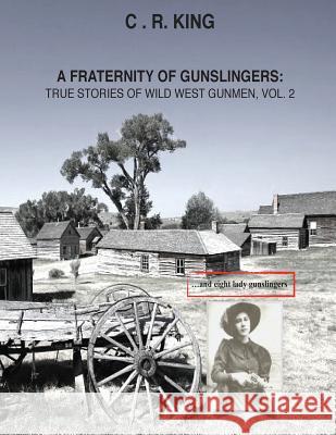 A Fraternity of Gunslingers: True Stories of Wild West Gunmen, Vol. 2 C. R. King J. Jeffers 9780692500392 Charles King - książka