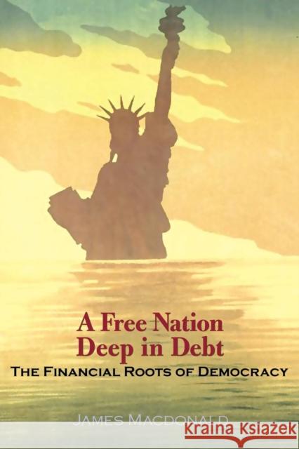 A Free Nation Deep in Debt: The Financial Roots of Democracy MacDonald, James 9780691126326 Princeton University Press - książka