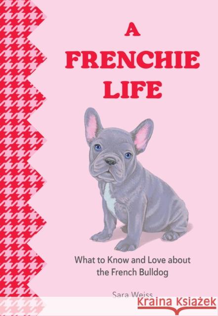 A Frenchie Life: What to Know and Love about the French Bulldog Sara Weiss 9781577155034 Rock Point - książka