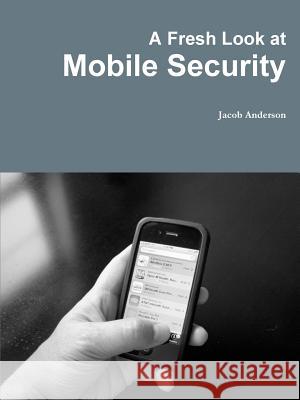 A Fresh Look at Mobile Security Jacob Anderson 9781365463693 Lulu.com - książka