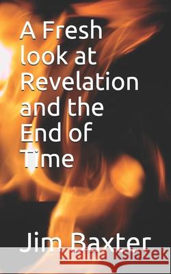 A Fresh look at Revelation and the End of Time Baxter, Jim 9781973238058 Independently Published - książka