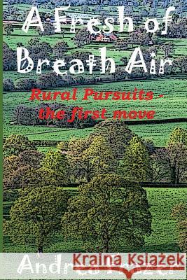 A Fresh of Breath Air: Rural Pursuits - The first move Frazer, Andrea 9781480085725 Createspace - książka