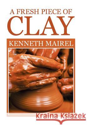 A fresh piece of Clay Kenneth Mairel 9781514452394 Xlibris - książka