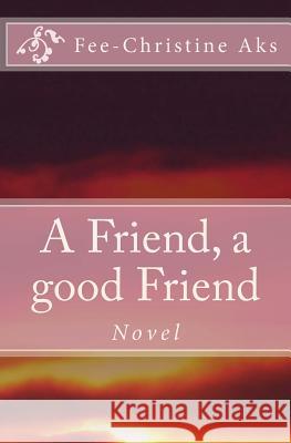 A Friend, a good Friend Aks, Fee-Christine 9781499723922 Createspace - książka