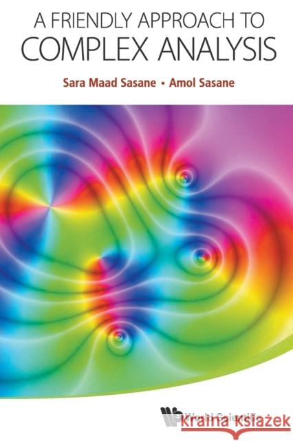 A Friendly Approach to Complex Analysis Sasane, Amol 9789814578998 World Scientific Publishing Co Pte Ltd - książka