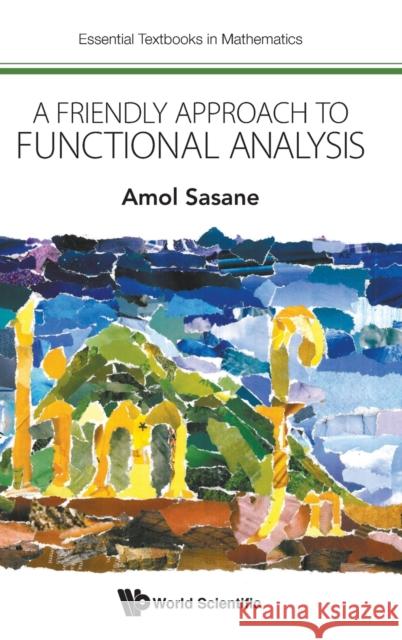 A Friendly Approach to Functional Analysis A. Sasane 9781786343338 World Scientific Publishing Europe Ltd - książka