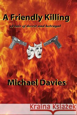 A Friendly Killing: A tale of deceit and betrayal Davies, Michael 9780987630421 Mickie Dalton Foundation - książka