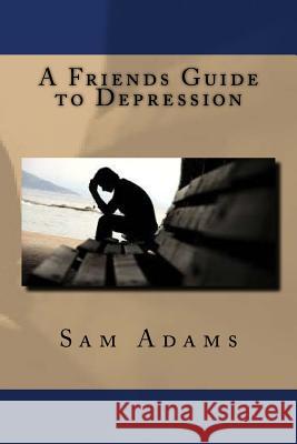 A Friends Guide to Depression Sam Adams 9781537516295 Createspace Independent Publishing Platform - książka