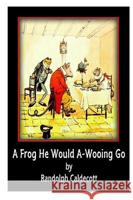 A Frog He Would A-Wooing Go Randolph Caldecott 9781477587027 Createspace - książka