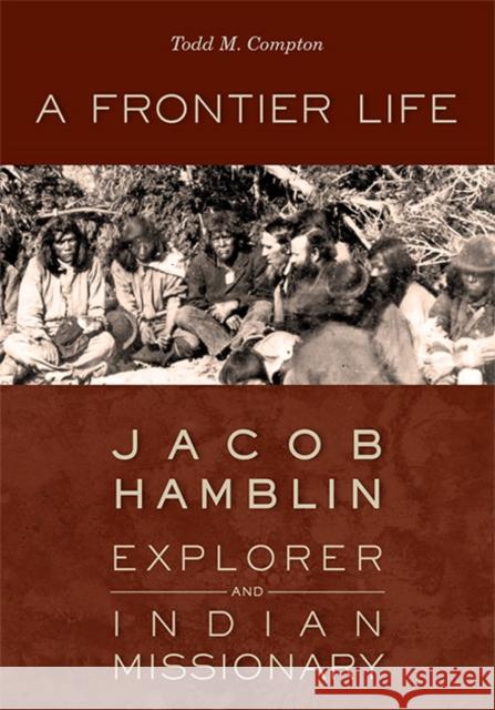 A Frontier Life: Jacob Hamblin, Explorer and Indian Missionary Todd M. Compton 9781647692711 University of Utah Press - książka