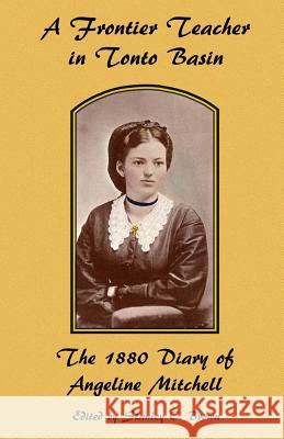 A Frontier Teacher in Tonto Basin: The 1880 Diary of Angeline Mitchell Stanley C. Brown 9780990356905 Rim Country Museum Press - książka