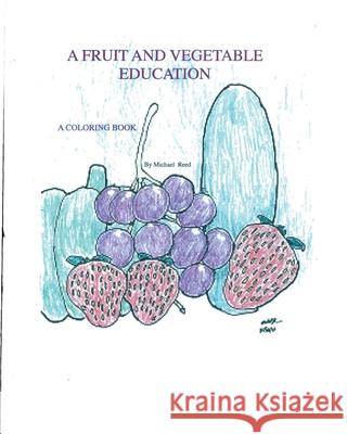 A Fruit and Vegetable Education: A Coloring Book Michael T Reed 9781534733824 Createspace Independent Publishing Platform - książka