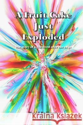 A Fruit Cake Just Exploded: The story of a life lived over the edge Rollason, David P. 9781545400258 Createspace Independent Publishing Platform - książka