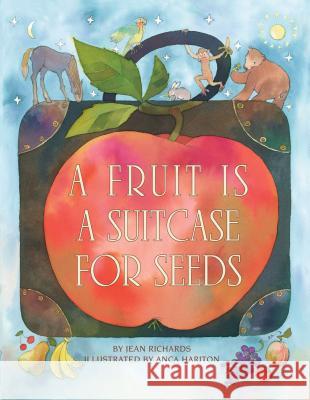 A Fruit Is a Suitcase for Seeds Jean Richards Anca Hariton 9780822559917 First Avenue Editions - książka