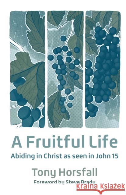 A Fruitful Life: Abiding in Christ as seen in John 15 Tony Horsfall 9780857468840 BRF (The Bible Reading Fellowship) - książka