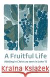 A Fruitful Life: Abiding in Christ as seen in John 15 Tony Horsfall 9780857468840 BRF (The Bible Reading Fellowship)
