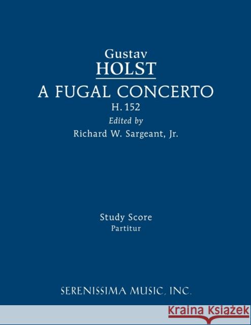 A Fugal Concerto, H.152: Study score Gustav Holst, Richard W Sargeant, Jr 9781608742561 Serenissima Music - książka