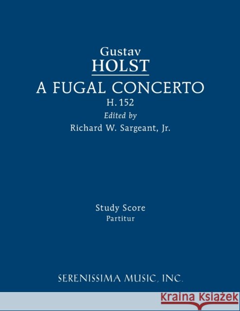 A Fugal Concerto, H.152: Study score Gustav Holst, Richard W Sargeant, Jr 9781608742561 Serenissima Music - książka