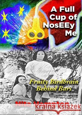 A Full Cup of NosEEy Me: Fruity Birdbrain Behind Bars Nita Hampton 9781736849309 S. Hampton Foundation Publishing - książka