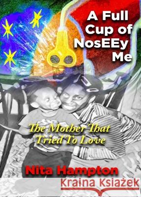 A Full Cup of NosEEy Me: The Mother That Tried To Love Nita Hampton 9781736849330 S. Hampton Foundation Publishing - książka