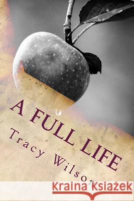 A Full Life: Writings and Recipes Tracy Wilson Tracy Wilson J. C. Wilson 9781491032206 Createspace - książka