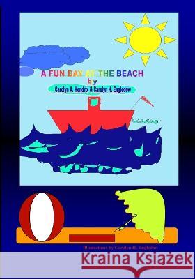 A Fun Day At The Beach Carolyn A Hendrix, Carolyn H Engledow 9781449964962 Createspace Independent Publishing Platform - książka