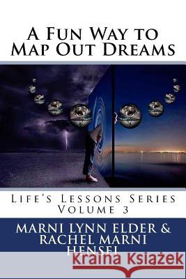 A Fun Way to Map Out Dreams: Life's Lessons Series Volume 3 Marni Lynn Elder Rachel Marni Hensel 9781537727660 Createspace Independent Publishing Platform - książka