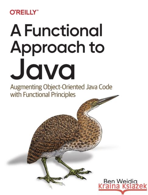 A Functional Approach to Java: Augmenting Object-Oriented Java Code with Functional Principles Ben Weidig 9781098109929 O'Reilly Media - książka