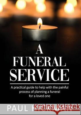 A Funeral Service: An easy to read, practical guide to support families through the painful process of planning the funeral service of a Paul Hickman 9781916241107 La Palabra Publishing Company Limited - książka