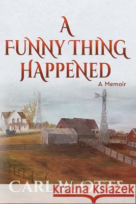 A Funny Thing Happened: A Memoir Carl W. Otte 9781733712309 Carl W. Otte - książka
