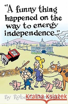 A Funny Thing Happened on the Way to Energy Independence Robert Danziger 9781450557290 Createspace - książka