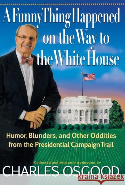 A Funny Thing Happened on the Way to the White House: Humor, Blunders, and Other Oddities from the Presidential Campaign Trail Charles Osgood 9781401322298 Hyperion - książka