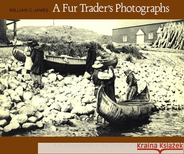 A Fur Trader's Photographs: A.A. Chesterfield in the District of Ungava, 1901-4 William James 9780773505933 McGill-Queen's University Press - książka